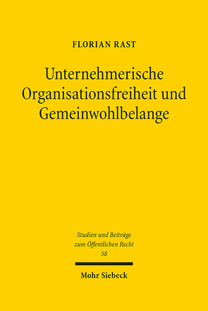 Unternehmerische Organisationsfreiheit und Gemeinwohlbelange von Rast,  Florian