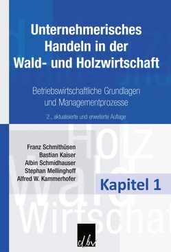 Unternehmerisches Handeln in der Wald- und Holzwirtschaft – Kapitel 1 von Kaiser,  Bastian, Kammerhofer,  Alfred W., Mellinghoff,  Stephan, Schmidhauser,  Albin, Schmithüsen,  Franz