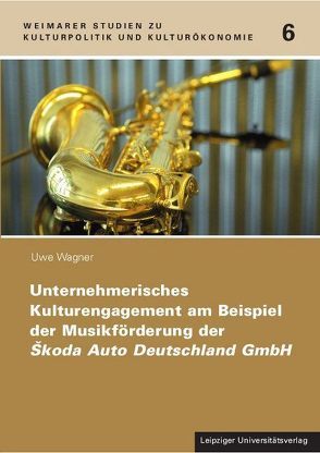 Unternehmerisches Kulturengagement am Beispiel der Musikförderung der Škoda Auto Deutschland GmbH von Wagner,  Uwe