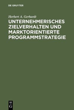 Unternehmerisches Zielverhalten und marktorientierte Programmstrategie von Gerhardt,  Herbert A.