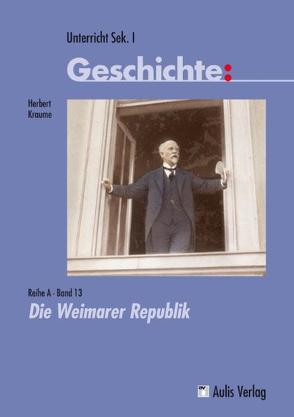 Unterricht Geschichte / Reihe A, Band 13: Die Weimarer Republik von Kirchhoff,  Hans Georg, Kraume,  Herbert, Zettler,  Alfons