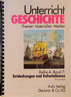 Unterricht Geschichte / Reihe A, Band 7: Entdeckungen und Kolonialismus von Kirchhoff,  Hans G, Lampe,  Klaus