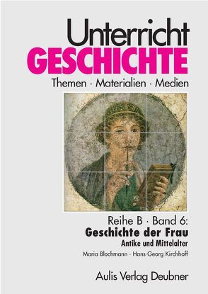 Unterricht Geschichte / Reihe B, Band 6: Geschichte der Frau von Blochmann,  Maria, Kirchhoff,  Hans G, Zettler,  Alfons