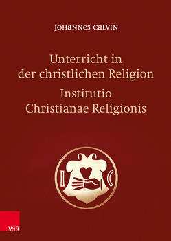 Unterricht in der christlichen Religion – Institutio Christianae Religionis von Calvin,  Johannes, Freudenberg,  Matthias