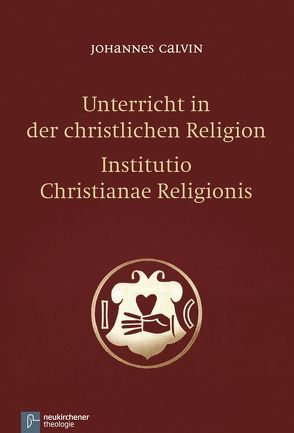 Unterricht in der christlichen Religion – Institutio Christianae Religionis von Calvin,  Johannes, Freudenberg,  Matthias