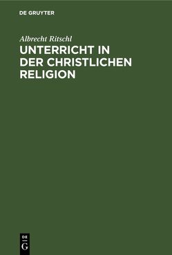Unterricht in der christlichen Religion von Ritschl,  Albrecht