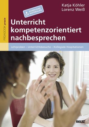 Unterricht kompetenzorientiert nachbesprechen von Köhler,  Katja, Weiß,  Lorenz