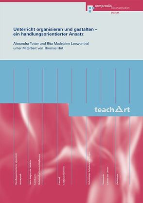 Unterricht organisieren und gestalten – ein handlungsorientierter Ansatz von Hirt,  Thomas, Loewenthal,  Rita M, Totter,  Alexandra