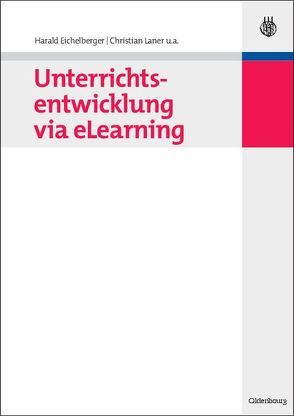 Unterrichtsentwicklung via eLearning von Angerer,  Harald, Bronkhorst,  John, Eichelberger,  Harald, Günther,  Henning, Hungs,  Edgar, Kock,  Renate, Kohlberg,  Wolf Dieter, Kuppens,  Georges, Laner,  Christian, Stary,  Christian