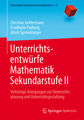 Unterrichtsentwürfe Mathematik Sekundarstufe II von Geldermann,  Christian, Padberg,  Friedhelm, Sprekelmeyer,  Ulrich