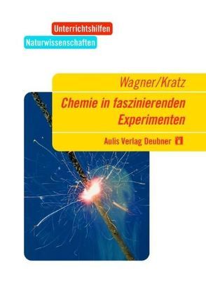Unterrichtshilfen Naturwissenschaften / Chemie / Chemie in faszinierenden Experimenten von Kratz,  Michael, Schmidkunz,  Heinz, Wagner,  Georg