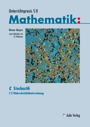 Unterrichtspraxis S II Mathematik / C2 Wahrscheinlichkeitsrechnung von Mayers,  Werner, Pohlmann,  Dietrich