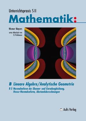 Unterrichtspraxis S II Mathematik / Lineare Algebra/Analytische Geometrie von Binder,  Thomas, Mayers,  Werner, Pohlmann,  Dietrich
