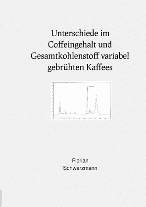 Unterschiede im Coffeingehalt und Gesamtkohlenstoff variabel gebrühten Kaffees von Schwarzmann,  Florian