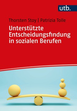 Unterstützte Entscheidungsfindung in sozialen Berufen von Stoy,  Thorsten, Tolle,  Beatrix-Patrizia