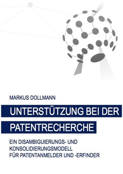 Unterstützung bei der Patentrecherche: Ein Disambiguierungs- und Konsolidierungsmodell für Patentanmelder und -erfinder von Dollmann,  Markus