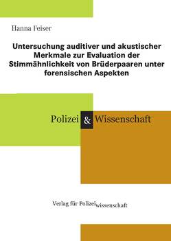 Untersuchung auditiver und akustischer Merkmale zur Evaluation der Stimmähnlichkeit von Brüderpaaren unter forensischen Aspekten von Feiser,  Hanna