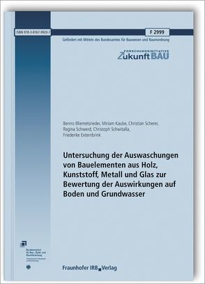 Untersuchung der Auswaschungen von Bauelementen aus Holz, Kunststoff, Metall und Glas zur Bewertung der Auswirkungen auf Boden und Grundwasser. Abschlussbericht. von Bliemetsrieder,  Benno, Externbrink,  Friederike, Kaube,  Miriam, Scherer,  Christian, Schwerd,  Regina, Schwitalla,  Christoph