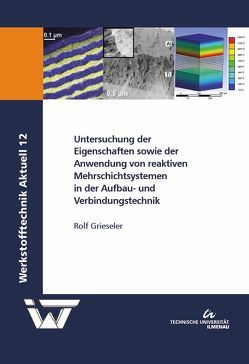Untersuchung der Eigenschaften sowie der Anwendung von reaktiven Mehrschichtsystemen in der Aufbau- und Verbindungstechnik von Grieseler,  Rolf