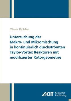Untersuchung der Makro- und Mikromischung in kontinuierlich durchströmten Taylor-Vortex Reaktoren mit modifizierter Rotorgeometrie von Richter,  Oliver