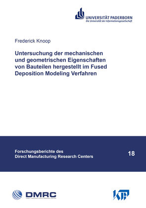 Untersuchung der mechanischen und geometrischen Eigenschaften von Bauteilen hergestellt im Fused Deposition Modeling Verfahren von Knoop,  Frederick