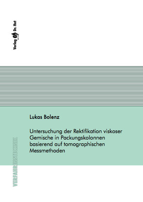 Untersuchung der Rektifikation viskoser Gemische in Packungskolonnen basierend auf tomographischen Messmethoden von Bolenz,  Lukas