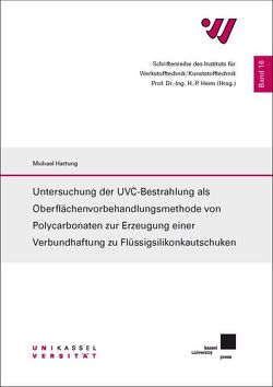 Untersuchung der UVC-Bestrahlung als Oberflächenvorbehandlungsmethode von Polycarbonaten zur Erzeugung einer Verbundhaftung zu Flüssigsilikonkautschuken von Hartung,  Michael