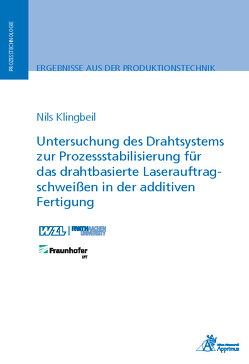 Untersuchung des Drahtsystems zur Prozessstabilisierung für das drahtbasierte Laserauftragschweißen in der additiven Fertigung von Klingbeil,  Nils