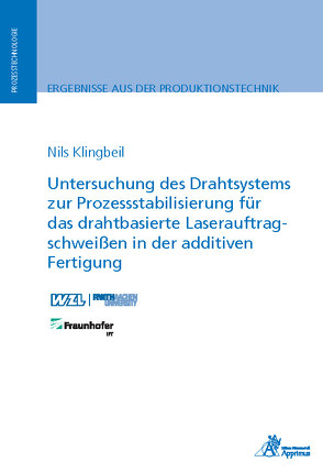 Untersuchung des Drahtsystems zur Prozessstabilisierung für das drahtbasierte Laserauftragschweißen in der additiven Fertigung von Klingbeil,  Nils
