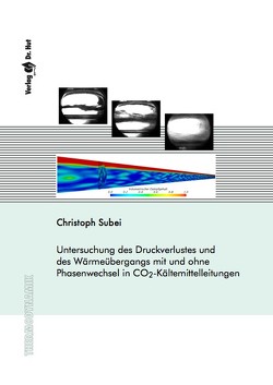 Untersuchung des Druckverlustes und des Wärmeübergangs mit und ohne Phasenwechsel in CO2-Kältemittelleitungen von Subei,  Christoph