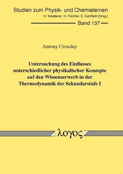 Untersuchung des Einflusses unterschiedlicher physikalischer Konzepte auf den Wissenserwerb in der Thermodynamik der Sekundarstufe I von Crossley,  Antony