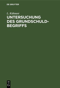 Untersuchung des Grundschuldbegriffs von Kühnast,  L.