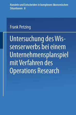 Untersuchung des Wissenserwerbs bei einem Unternehmensplanspiel mit Verfahren des Operations Research von Petzing,  Frank