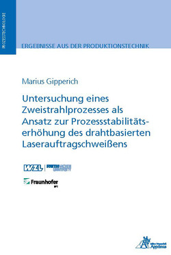 Untersuchung eines Zweistrahlprozesses als Ansatz zur Prozessstabilitätserhöhung des drahtbasierten Laserauftragschweißens von Gipperich,  Marius