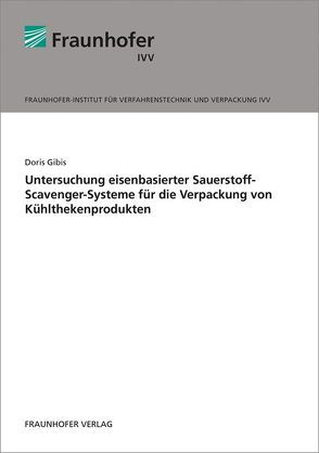 Untersuchung eisenbasierter Sauerstoff-Scavenger-Systeme für die Verpackung von Kühlthekenprodukten. von Gibis,  Doris