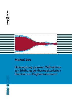 Untersuchung passiver Maßnahmen zur Erhöhung der thermoakustischen Stabilität von Ringbrennkammern von Betz,  Michael