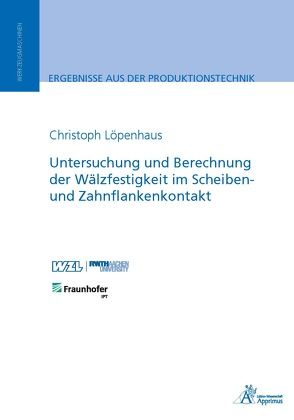 Untersuchung und Berechnung der Wälzfestigkeit im Scheiben- und Zahnflankenkontakt von Löpenhaus,  Christoph