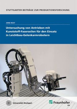 Untersuchung von Antrieben mit Kunststoff-Faserseilen für den Einsatz in Leichtbau-Gelenkarmrobotern. von Rost,  Arne
