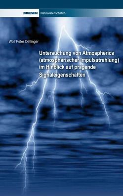 Untersuchung von Atmospherics (atmosphärischer Impulsstrahlung) im Hinblick auf prägende Signaleigenschaften von Oettinger,  Wolf P