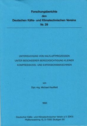 Untersuchung von Kaltluftprozessen unter besonderer Berücksichtigung kleiner Kompressions- und Expansionsmaschinen von Kauffeld,  Michael