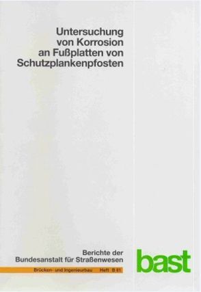 Untersuchung von Korrosion an Fußplatten von Schutzplankenpfosten von Schroeder,  M, Staeck,  M