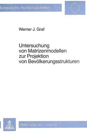 Untersuchung von Matrizenmodellen zur Projektion von Bevölkerungsstrukturen von Graf,  Werner J.