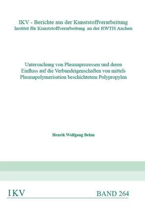 Untersuchung von Plasmaprozessen und deren Einfluss auf die Verbundeigenschaften von mittels Plasmapolymerisation beschichtetem Polypropylen von Behm,  Henrik Wolfgang