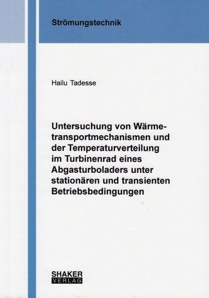 Untersuchung von Wärmetransportmechanismen und der Temperaturverteilung im Turbinenrad eines Abgasturboladers unter stationären und transienten Betriebsbedingungen von Tadesse,  Hailu