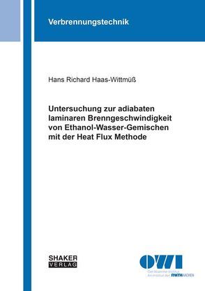 Untersuchung zur adiabaten laminaren Brenngeschwindigkeit von Ethanol-Wasser-Gemischen mit der Heat Flux Methode von Haas-Wittmüß,  Hans Richard