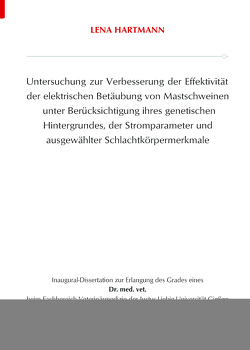 Untersuchung zur Verbesserung der Effektivität der elektrischen Betäubung von Mastschweinen unter Berücksichtigung ihres genetischen Hintergrundes, der Stromparameter und ausgewählter Schlachtkörpermerkmale von Hartmann,  Lena