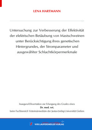 Untersuchung zur Verbesserung der Effektivität der elektrischen Betäubung von Mastschweinen unter Berücksichtigung ihres genetischen Hintergrundes, der Stromparameter und ausgewählter Schlachtkörpermerkmale von Hartmann,  Lena