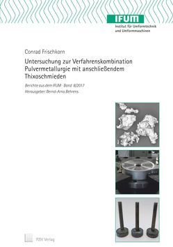 Untersuchung zur Verfahrenskombination Pulvermetallurgie mit anschließendem Thixoschmieden von Behrens,  Bernd-Arno, Frischkorn,  Conrad