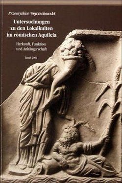 Untersuchungen an den Lokalkulten im römischen Aquileia von Wojciechowski,  Przemyslaw