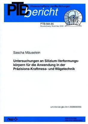 Untersuchungen an Silizium-Verformungskörpern für die Anwendung in der Präzisions-Kraftmess- und Wägetechnik von Mäuselein,  Sascha